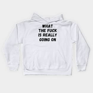 What The Fuck Is Really Going On Kids Hoodie